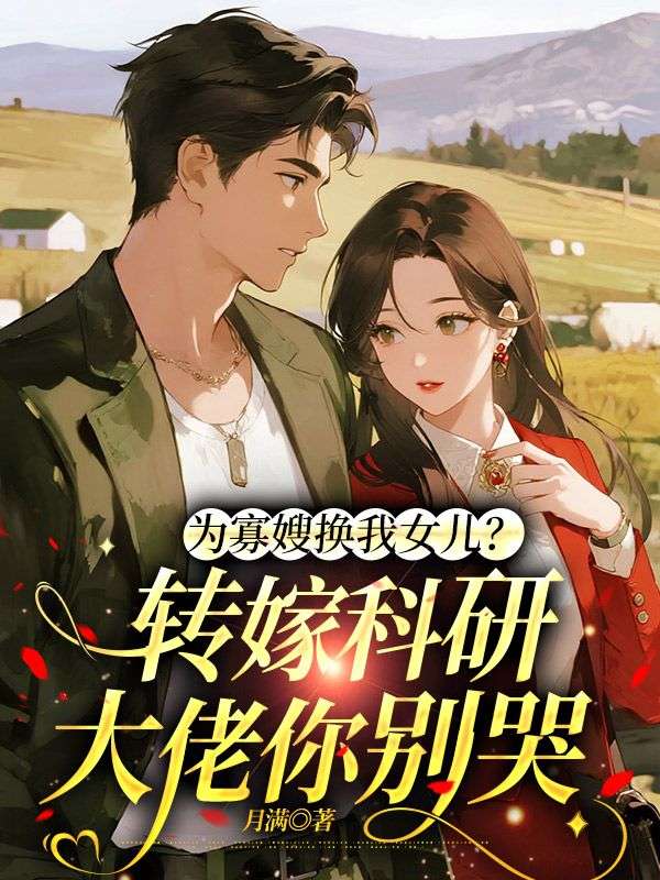 為寡嫂換我女兒？轉嫁科研大佬你別哭