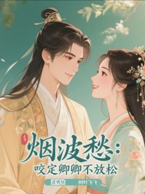 煙波愁：咬定卿卿不放鬆，退情敵