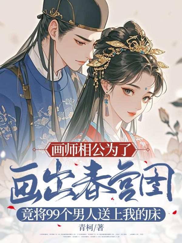 畫師相公為了畫出春宮圖，竟將99個男人送上我的床