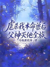 虐殺我本命獸後，父神滅他全族