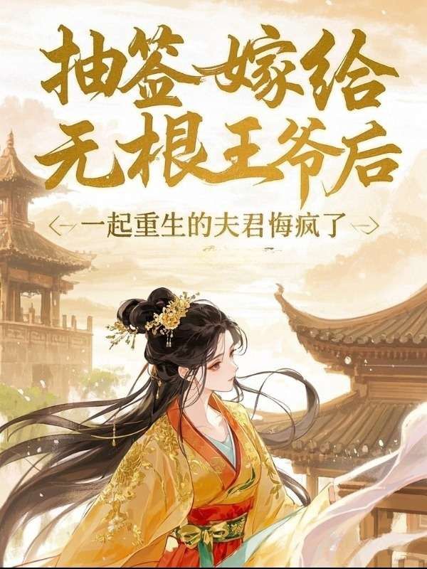 抽簽嫁給無根王爺後，一起重生的夫君悔瘋了