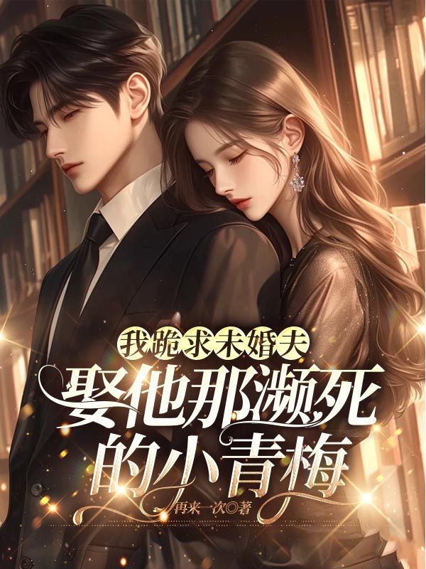 我跪求未婚夫娶他那瀕死的小青梅