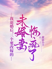 我退婚後，三個要改嫁的未婚妻悔瘋了