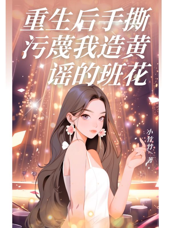 重生後手撕汙蔑我造黃謠的班花