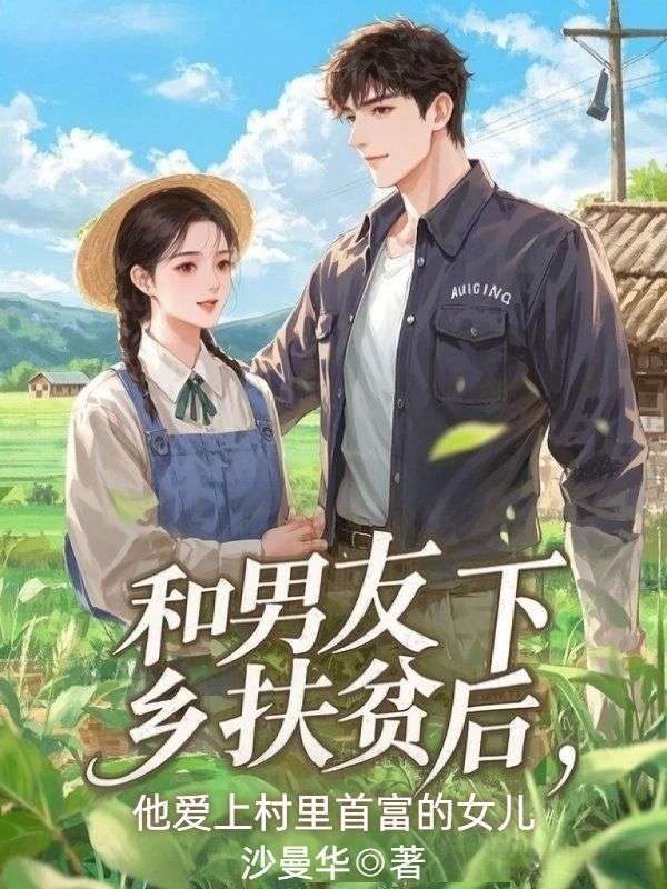 和男友下鄉扶貧後，他愛上了村裏首富的女兒