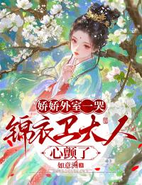 嬌嬌外室一哭，錦衣衛大人心顫了