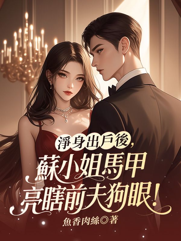 淨身出戶後，蘇小姐馬甲亮瞎前夫狗眼！