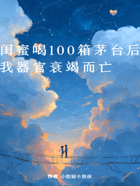 閨蜜喝100箱茅台後，我器官衰竭而亡