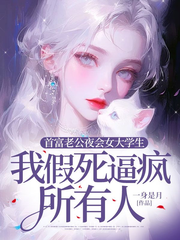 首富老公夜會女大學生，我假死逼瘋所有人