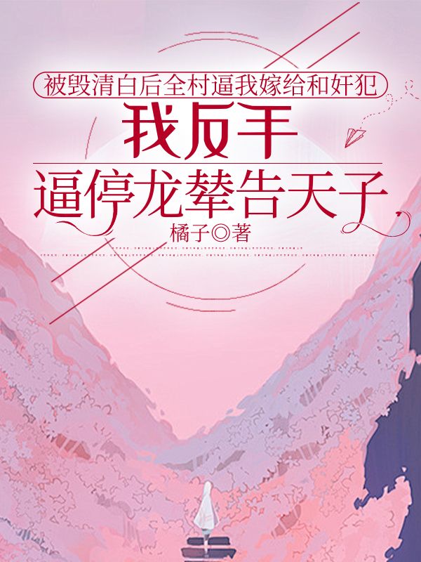 被毀清白後全村逼我嫁給和奸犯，我反手逼停龍輦告天子