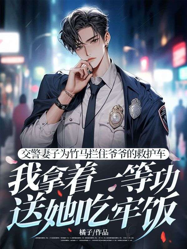 交警妻子為竹馬攔住爺爺的救護車，我拿著一等功送她吃牢飯