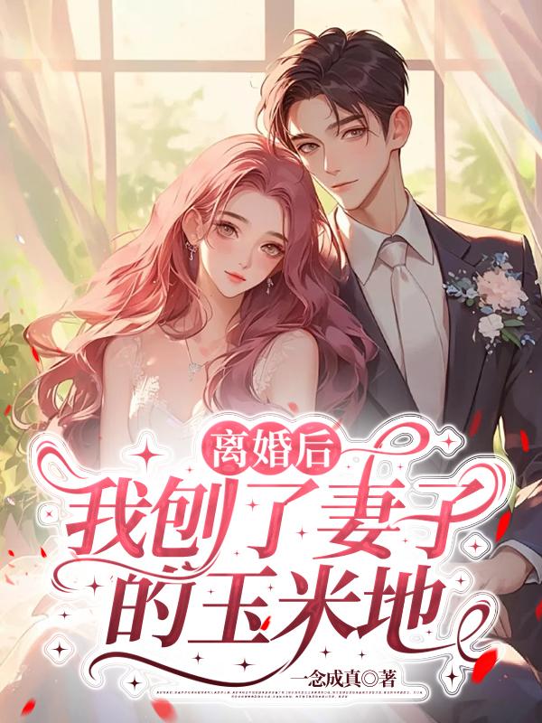離婚後，我刨了妻子的玉米地