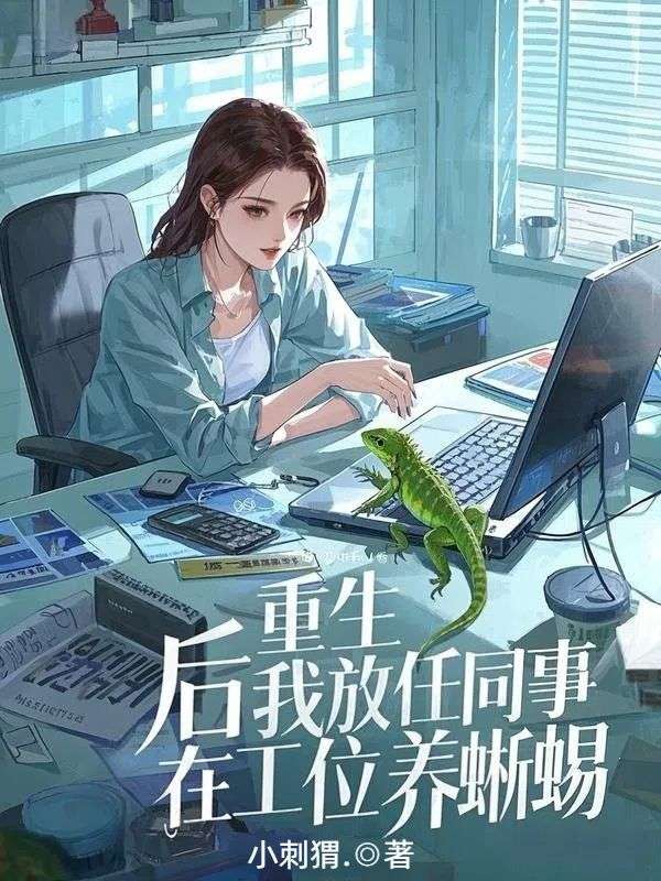 重生後我放任同事在工位養蜥蜴