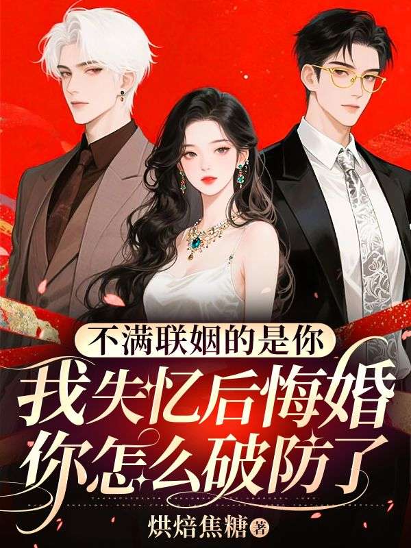 不滿聯姻的是你，我失憶後悔婚你怎麼破防了