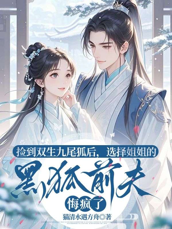 撿到雙生九尾狐後，選擇姐姐的黑狐前夫悔瘋了