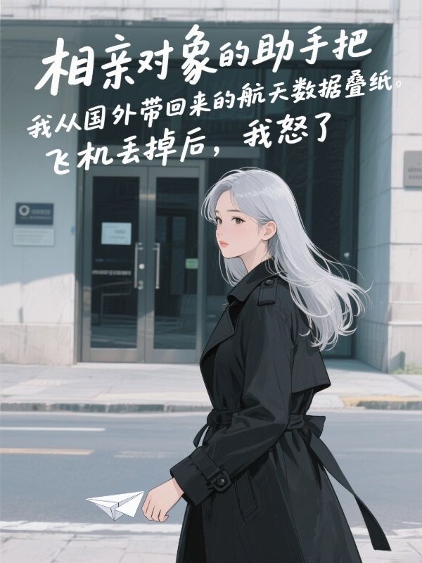 相親對象的助手把我從國外帶回來的航天數據疊紙飛機丟掉後，我怒了