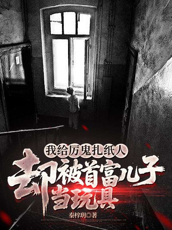 我給厲鬼紮紙人，卻被首富兒子當玩具