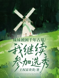 妹妹被困千年古墓，我繼續參加選秀