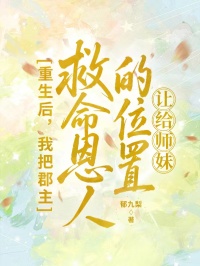 重生後，我把郡主救命恩人的位置讓給師妹