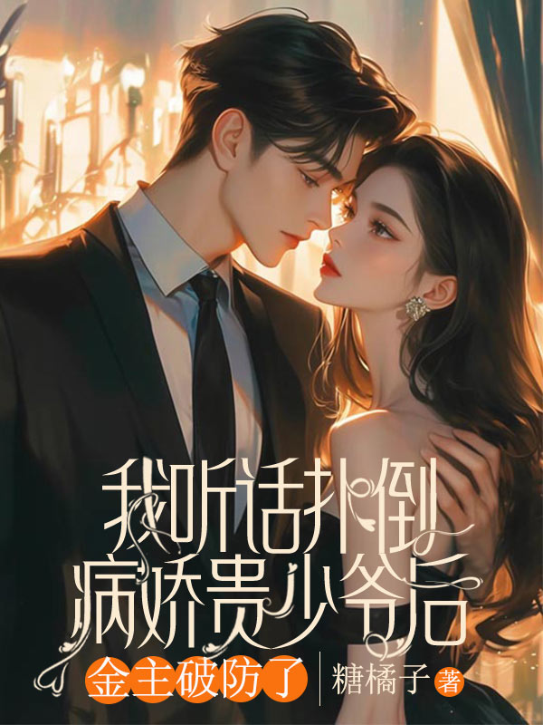 我聽話撲倒病嬌貴少爺後，金主破防了