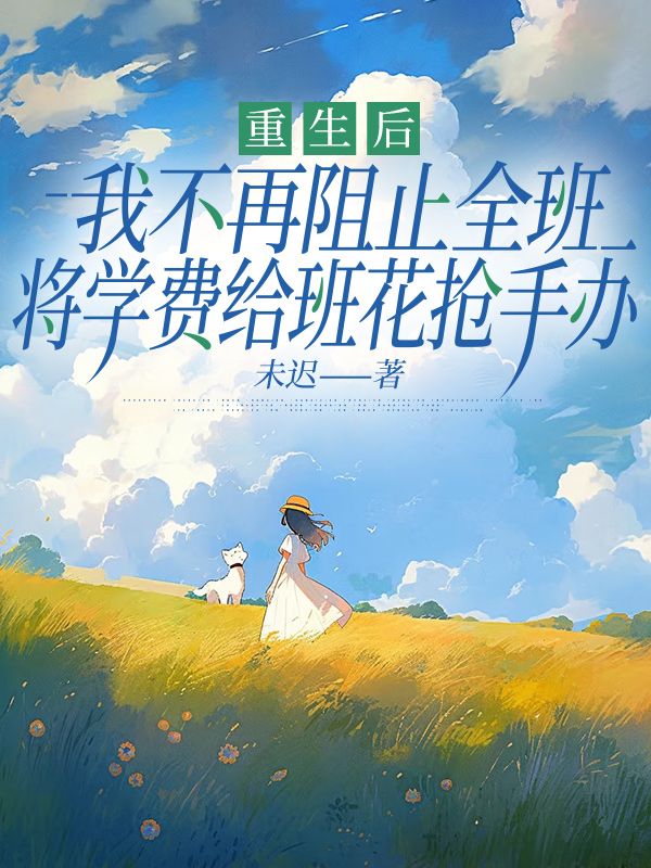 重生後我不再阻止全班將學費給班花搶手辦