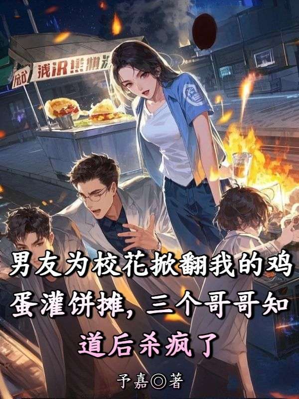 男友為校花掀翻我的雞蛋灌餅攤，三個哥哥知道後殺瘋了