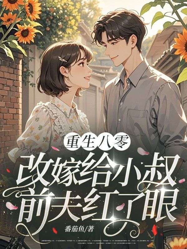 重生八零：改嫁給小叔，前夫紅了眼