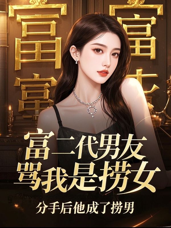富二代男友罵我是撈女，分手後他成了撈男