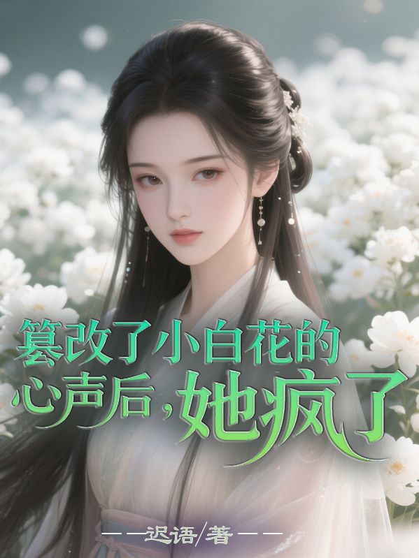 篡改了小白花的心聲後，她瘋了