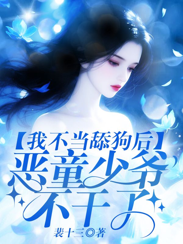 我不當舔狗後，惡童少爺不幹了