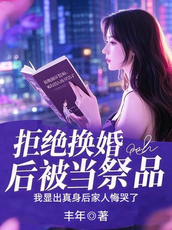 拒絕換婚後被當祭品，我顯出真身後家人悔哭了