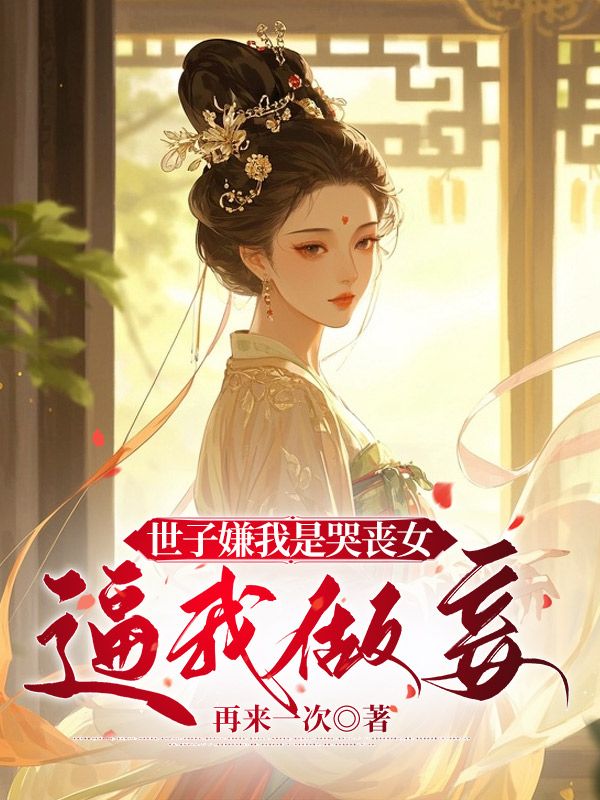 世子嫌我是哭喪女，逼我做妾