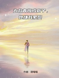 為救青梅成瘸子，她嫌我累贅