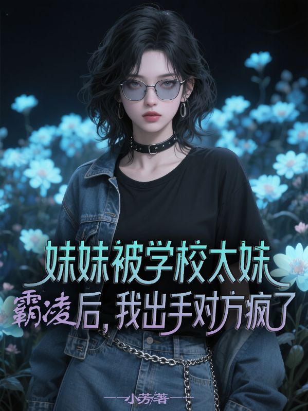 妹妹被學校太妹霸淩後，我出手對方瘋了