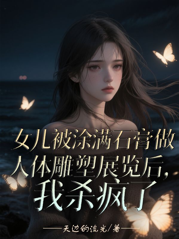 女兒被塗滿石膏做成人體雕塑展覽後，我殺瘋了