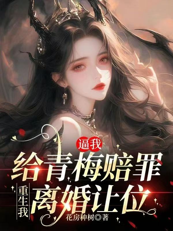 逼我給青梅賠罪，重生我離婚讓位
