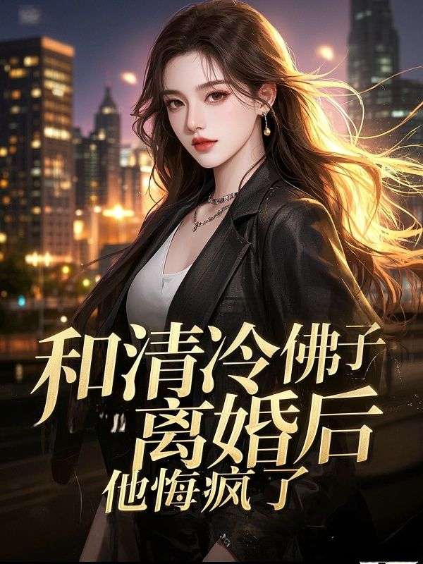 和清冷佛子離婚後，他悔瘋了