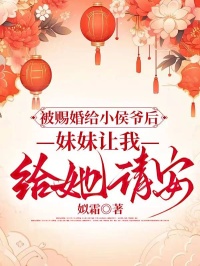 被賜婚給小侯爺後，妹妹讓我給她請安