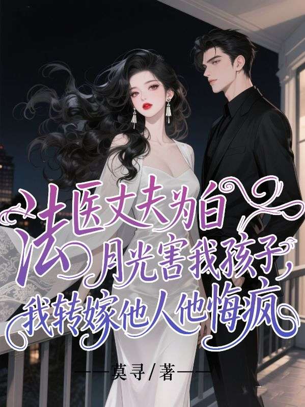 法醫丈夫為白月光害我孩子，我轉嫁他人他悔瘋