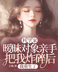 科學家曖昧對象親手把我炸碎後，我重生了
