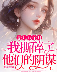 胎兒八個月，我撕碎了他們的陰謀