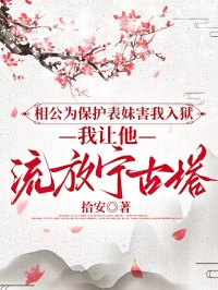 相公為保護表妹害我入獄，我讓他流放寧古塔