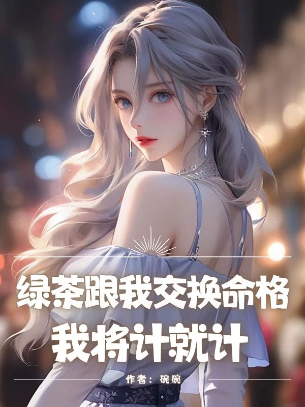綠茶跟我交換命格，我將計就計
