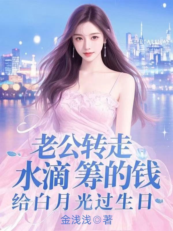 老公轉走水滴籌的錢，給白月光過生日