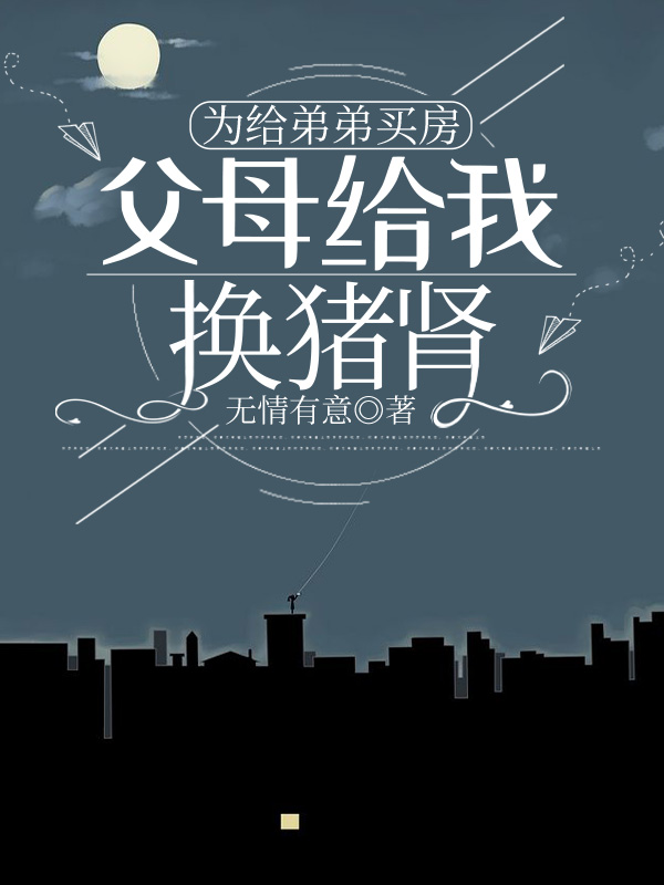 為給弟弟買房，父母給我換豬腎