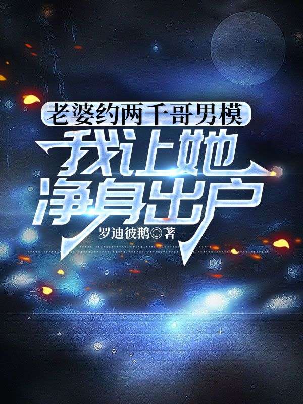 老婆約兩千個男模我讓她淨身出戶