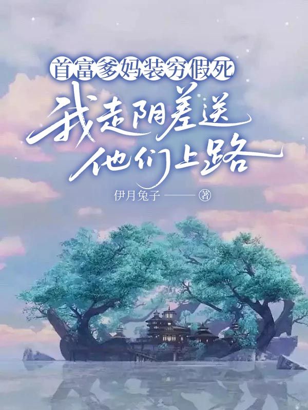 首富爹媽裝窮假死，我走陰差送他們上路