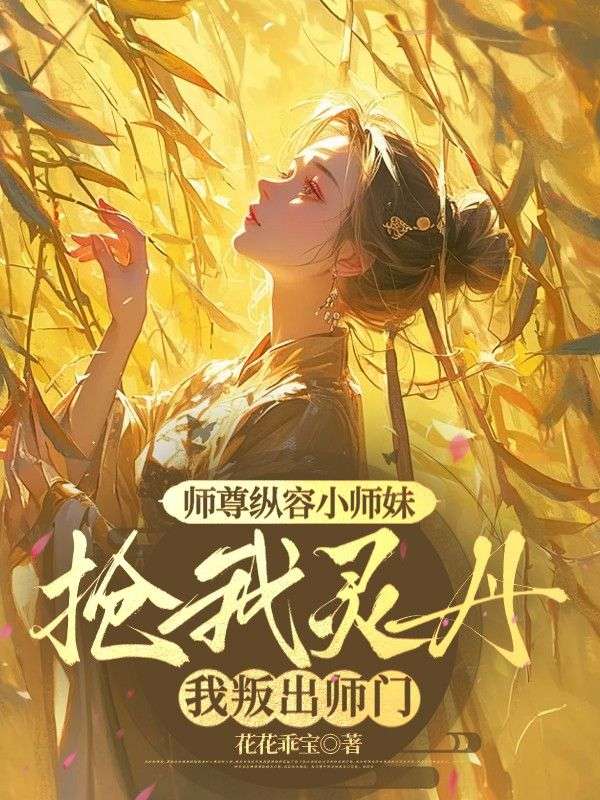 師尊縱容小師妹搶我靈丹，我叛出師門