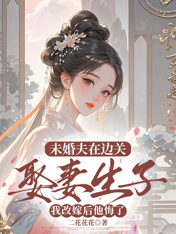 未婚夫在邊關娶妻生子，我改嫁後他悔了