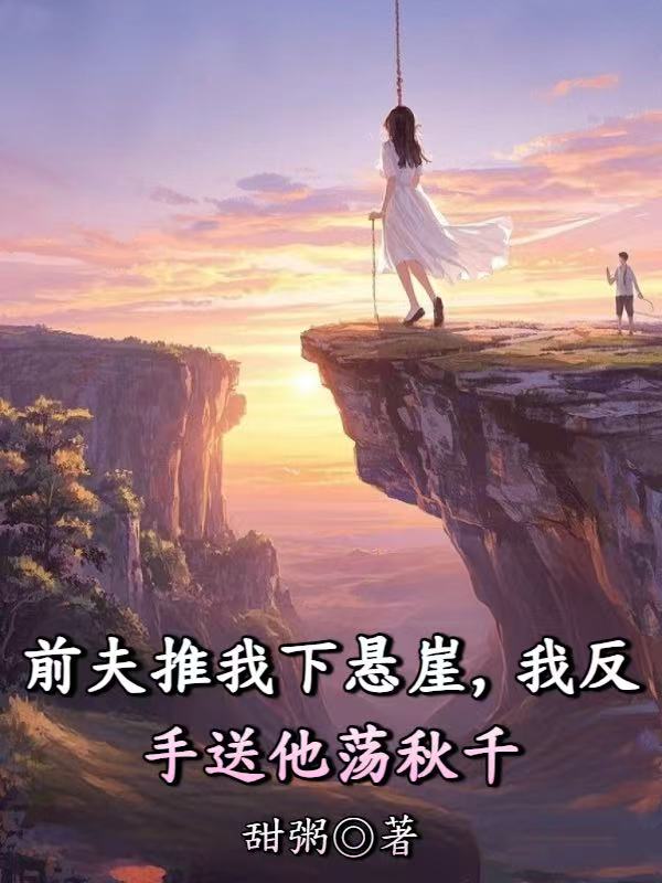 前夫推我下懸崖，我反手送他蕩秋千